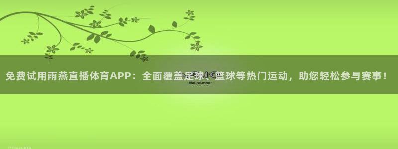 免费试用雨燕直播体育APP：全面覆盖足球、篮球等热门运动，助您轻松参与赛事！