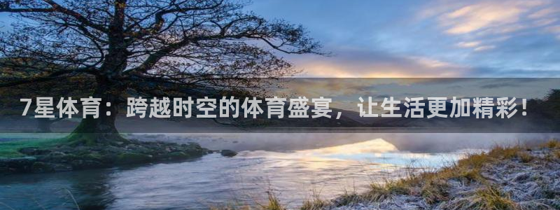 7星体育：跨越时空的体育盛宴，让生活更加精彩！