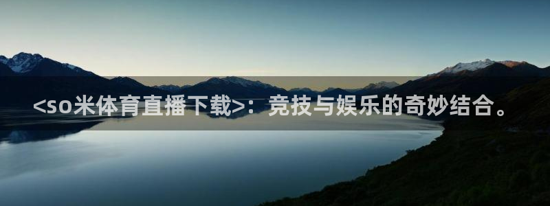 <so米体育直播下载>：竞技与娱乐的奇妙结合。
